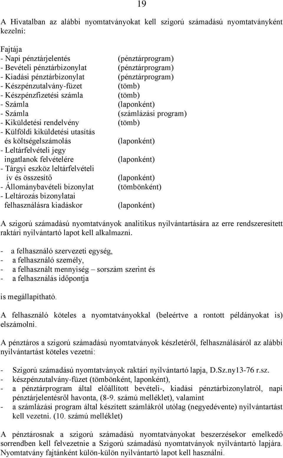 kiküldetési utasítás és költségelszámolás (laponként) - Leltárfelvételi jegy ingatlanok felvételére (laponként) - Tárgyi eszköz leltárfelvételi ív és összesítő (laponként) - Állománybavételi