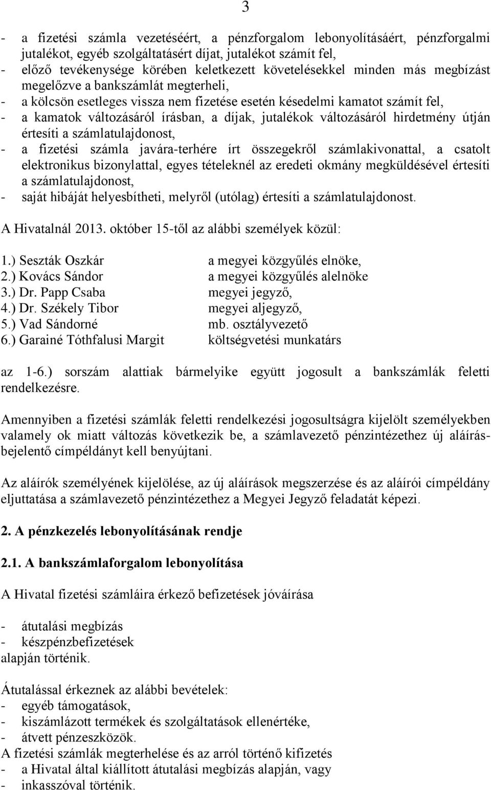 változásáról hirdetmény útján értesíti a számlatulajdonost, - a fizetési számla javára-terhére írt összegekről számlakivonattal, a csatolt elektronikus bizonylattal, egyes tételeknél az eredeti