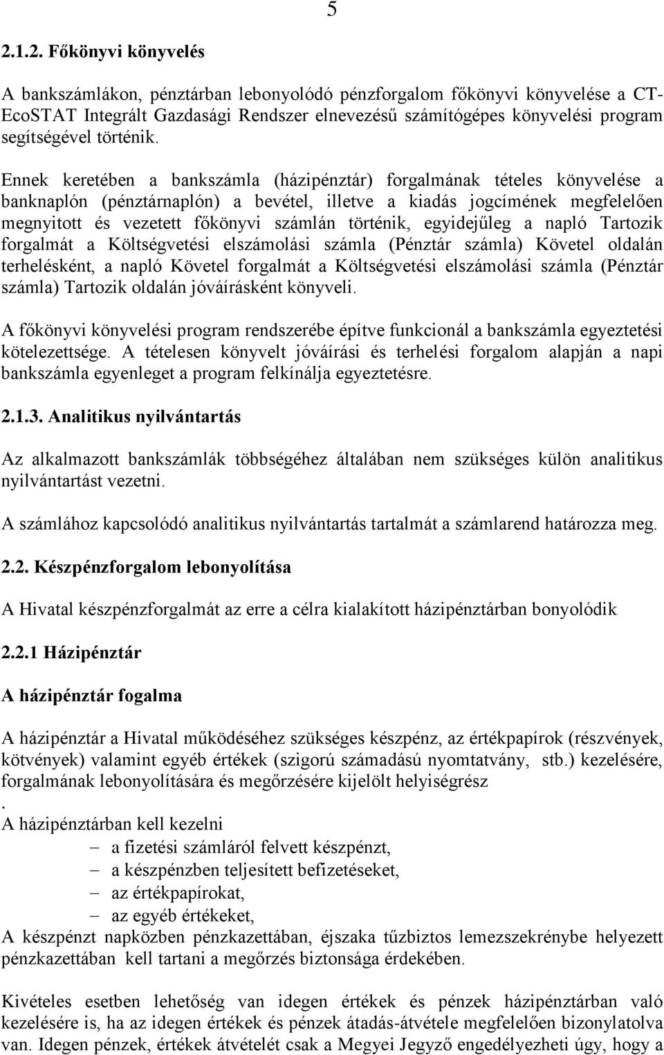Ennek keretében a bankszámla (házipénztár) forgalmának tételes könyvelése a banknaplón (pénztárnaplón) a bevétel, illetve a kiadás jogcímének megfelelően megnyitott és vezetett főkönyvi számlán