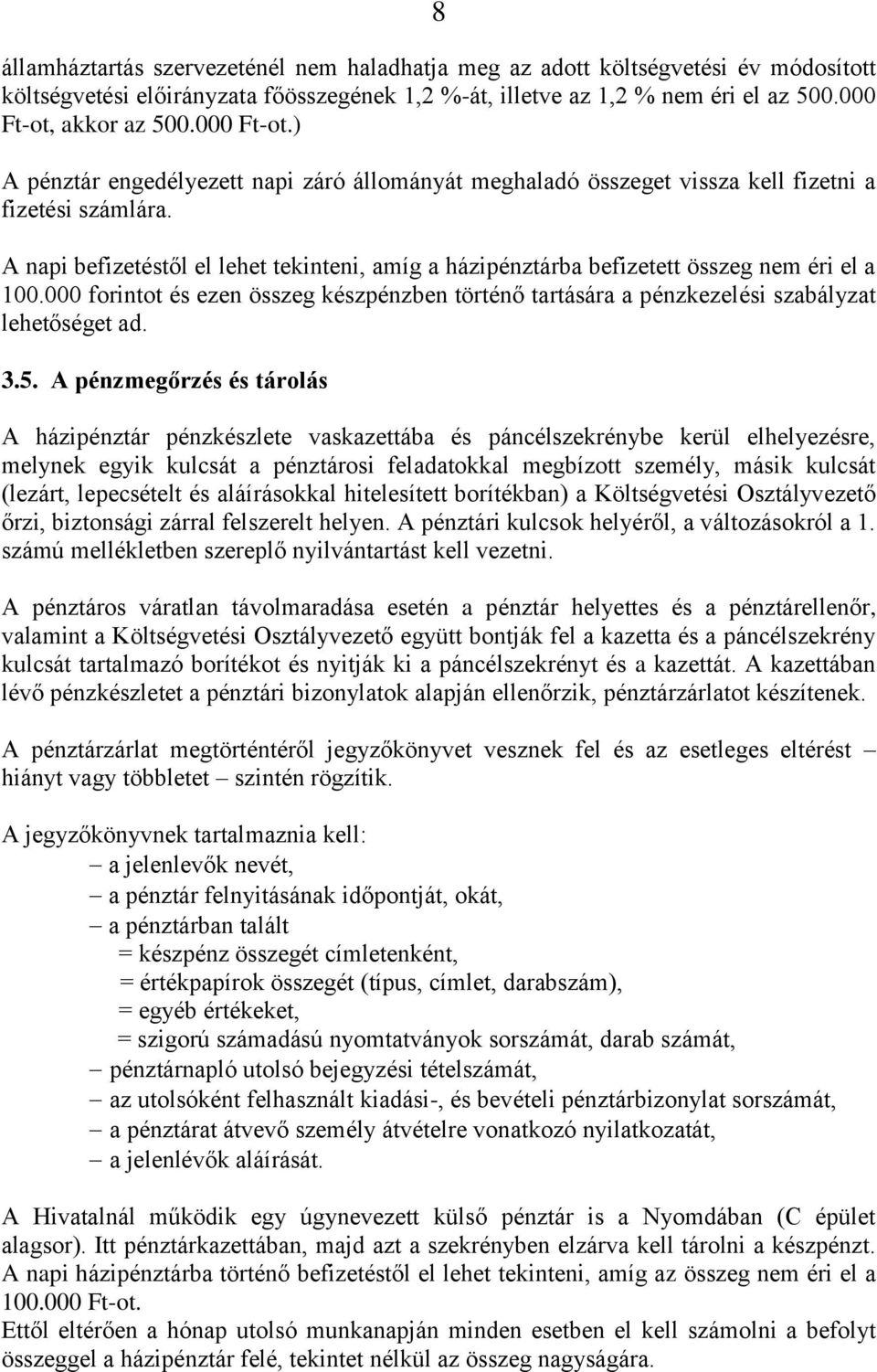 A napi befizetéstől el lehet tekinteni, amíg a házipénztárba befizetett összeg nem éri el a 100.000 forintot és ezen összeg készpénzben történő tartására a pénzkezelési szabályzat lehetőséget ad. 3.5.