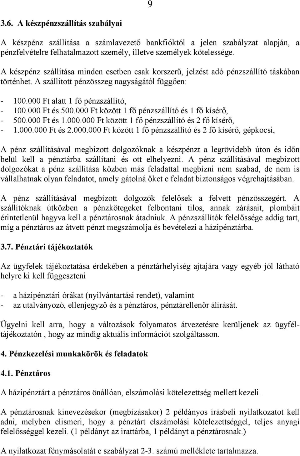 000 Ft között 1 fő pénzszállító és 1 fő kísérő, - 500.000 Ft és 1.000.000 Ft között 1 fő pénzszállító és 2 fő kísérő, - 1.000.000 Ft és 2.000.000 Ft között 1 fő pénzszállító és 2 fő kísérő, gépkocsi, A pénz szállításával megbízott dolgozóknak a készpénzt a legrövidebb úton és időn belül kell a pénztárba szállítani és ott elhelyezni.