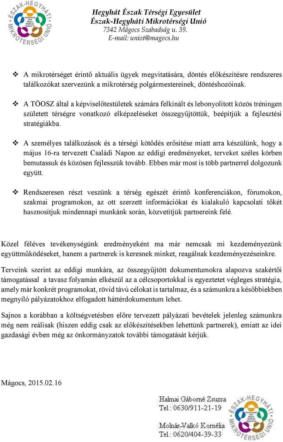 A személyes találkozások és a térségi kötődés erősítése miatt arra készülünk, hogy a május 16-ra tervezett Családi Napon az eddigi eredményeket, terveket széles körben bemutassuk és közösen