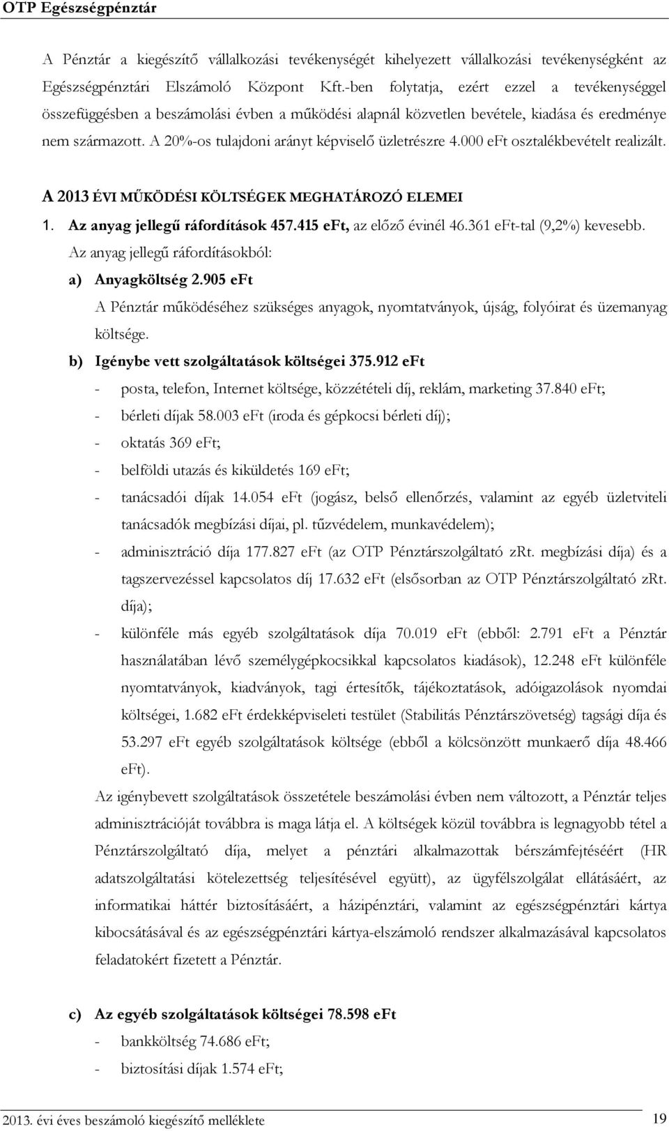 A 20%-os tulajdoni arányt képviselő üzletrészre 4.000 eft osztalékbevételt realizált. A 2013 ÉVI MŰKÖDÉSI KÖLTSÉGEK MEGHATÁROZÓ ELEMEI 1. Az anyag jellegű ráfordítások 457.415 eft, az előző évinél 46.