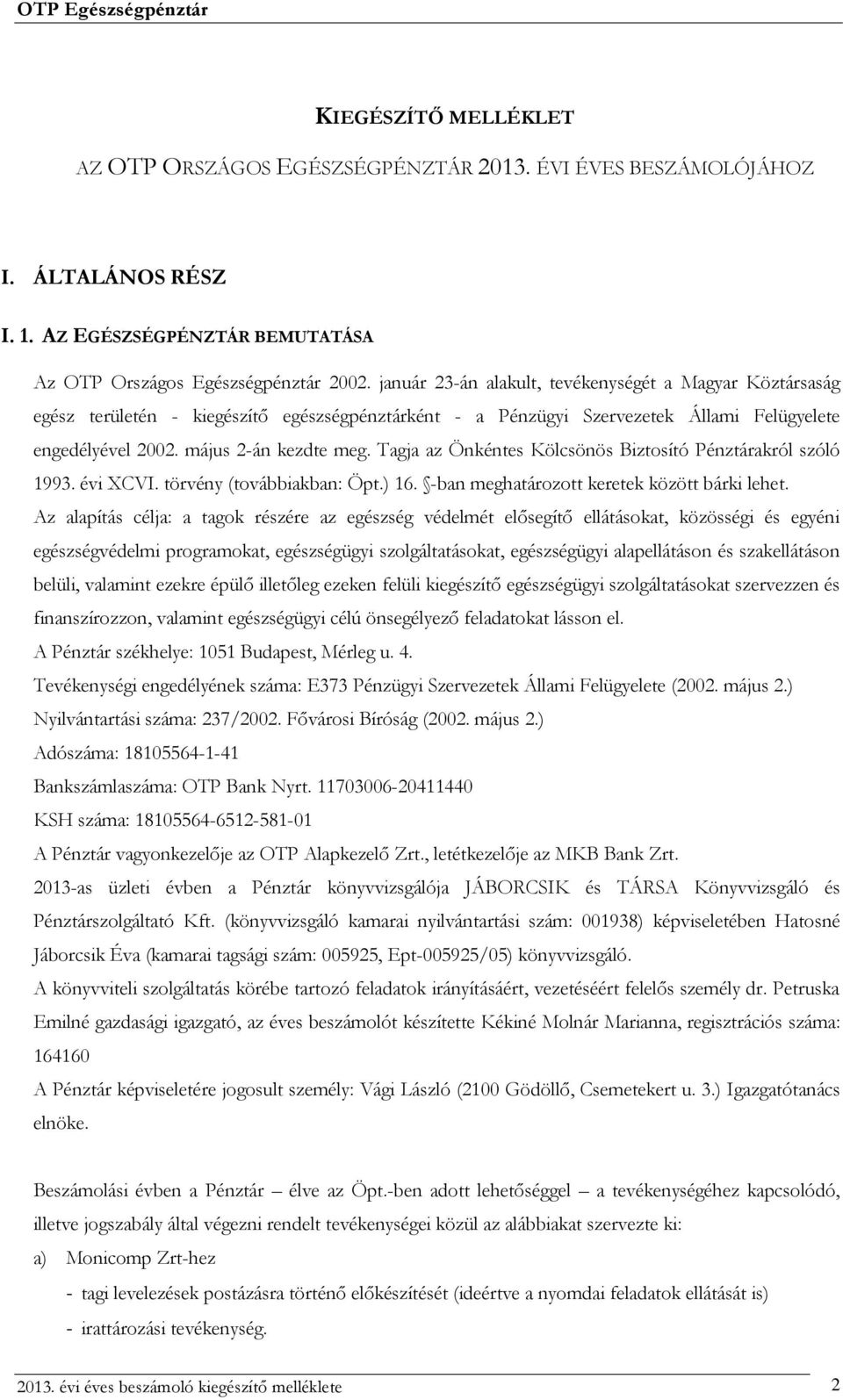 Tagja az Önkéntes Kölcsönös Biztosító Pénztárakról szóló 1993. évi XCVI. törvény (továbbiakban: Öpt.) 16. -ban meghatározott keretek között bárki lehet.
