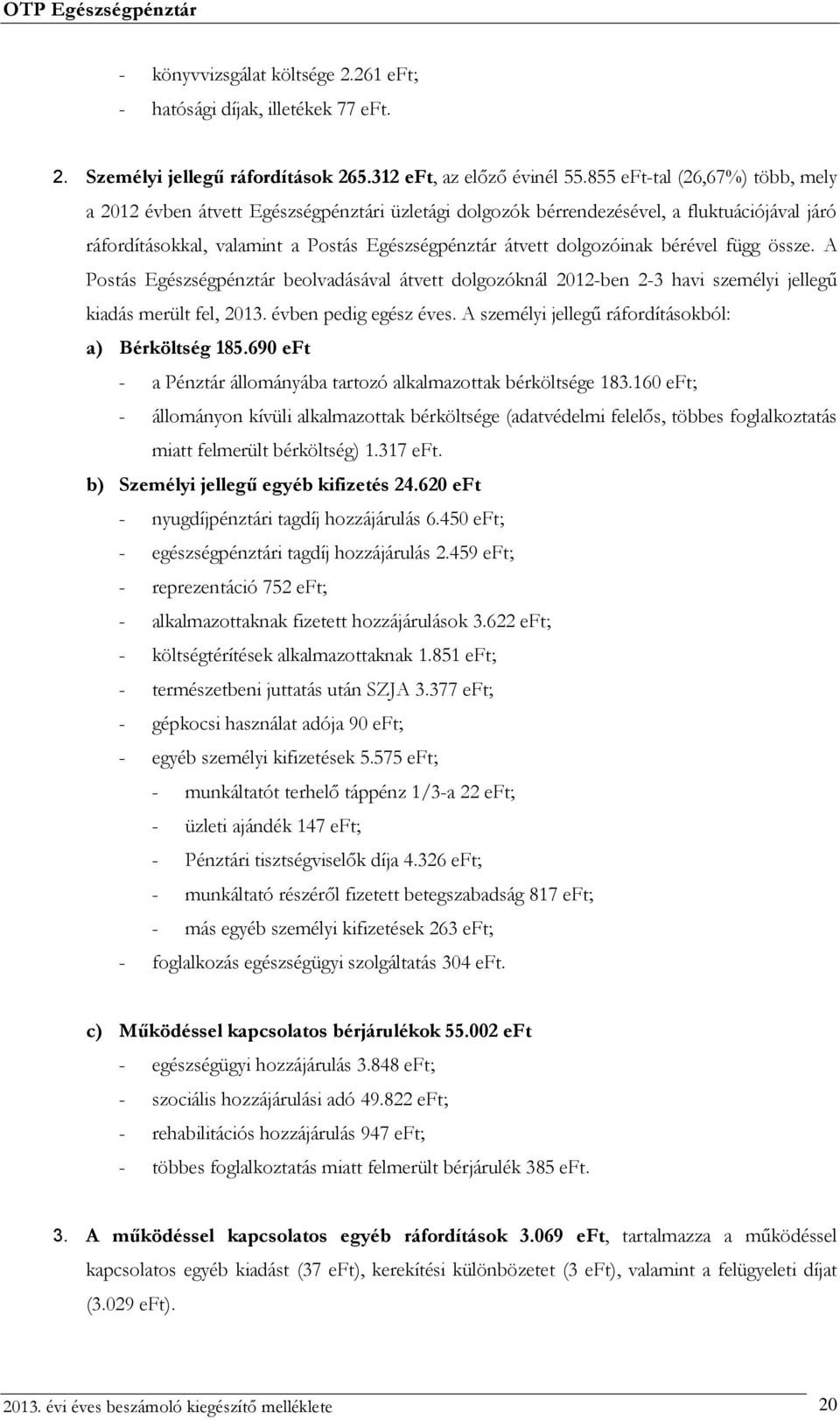 bérével függ össze. A Postás Egészségpénztár beolvadásával átvett dolgozóknál 2012-ben 2-3 havi személyi jellegű kiadás merült fel, 2013. évben pedig egész éves.