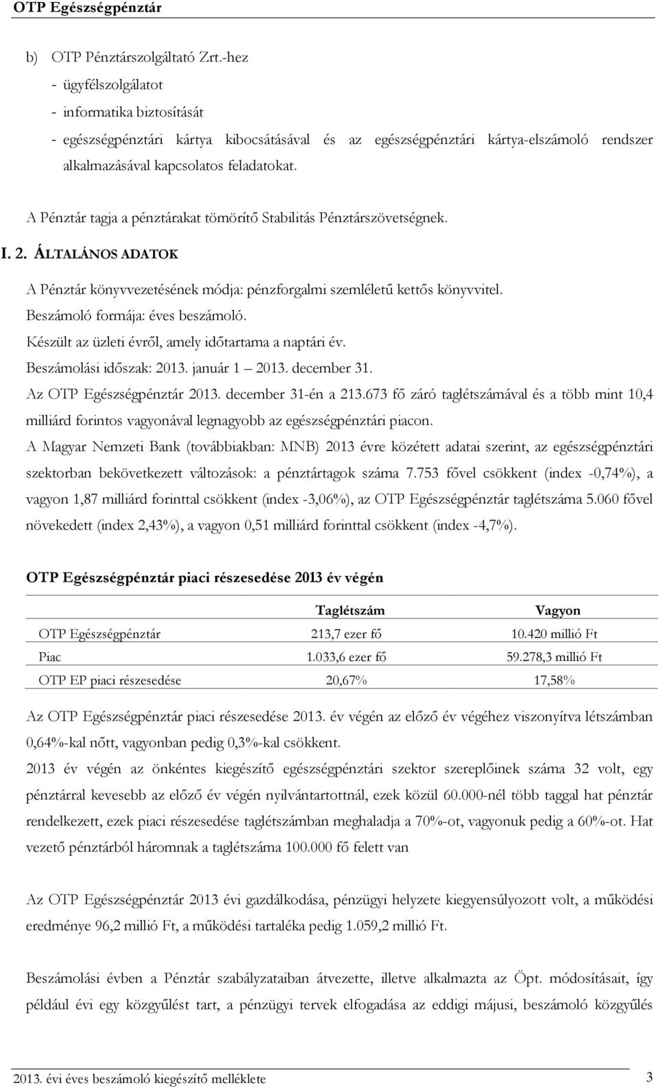 A Pénztár tagja a pénztárakat tömörítő Stabilitás Pénztárszövetségnek. I. 2. ÁLTALÁNOS ADATOK A Pénztár könyvvezetésének módja: pénzforgalmi szemléletű kettős könyvvitel.