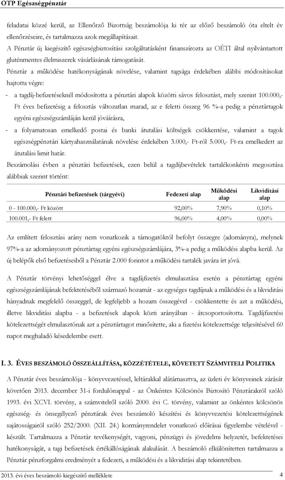 Pénztár a működése hatékonyságának növelése, valamint tagsága érdekében alábbi módosításokat hajtotta végre: - a tagdíj-befizetéseknél módosította a pénztári alapok közötti sávos felosztást, mely