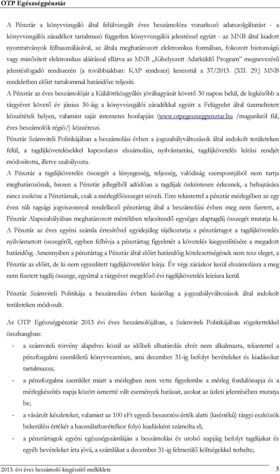 jelentésfogadó rendszerén (a továbbiakban: KAP rendszer) keresztül a 37/2013. (XII. 29.) MNB rendeletben előírt tartalommal határidőre teljesíti.