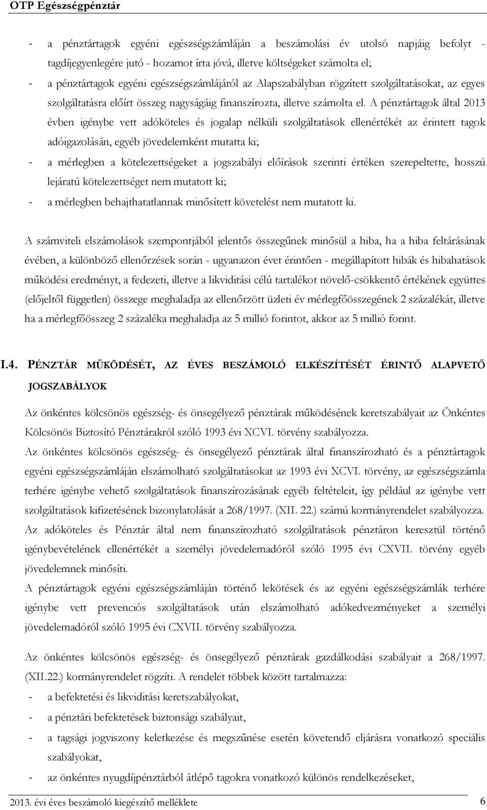 A pénztártagok által 2013 évben igénybe vett adóköteles és jogalap nélküli szolgáltatások ellenértékét az érintett tagok adóigazolásán, egyéb jövedelemként mutatta ki; - a mérlegben a