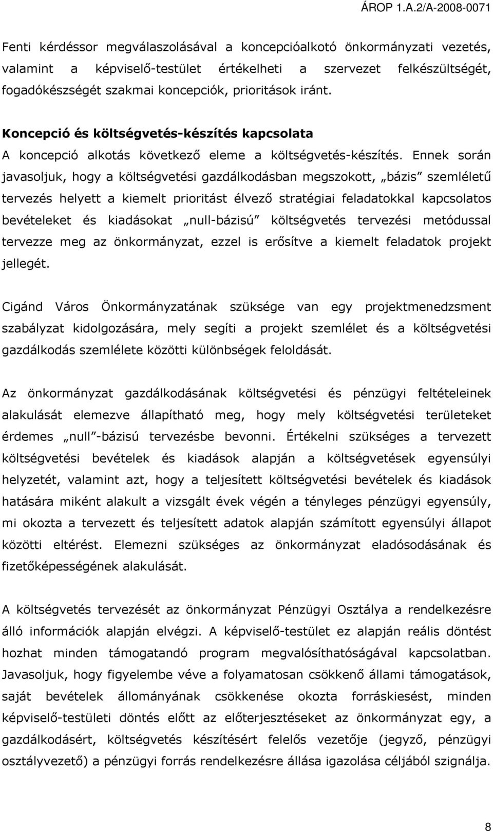 Ennek során javasoljuk, hogy a költségvetési gazdálkodásban megszokott, bázis szemléletű tervezés helyett a kiemelt prioritást élvező stratégiai feladatokkal kapcsolatos bevételeket és kiadásokat