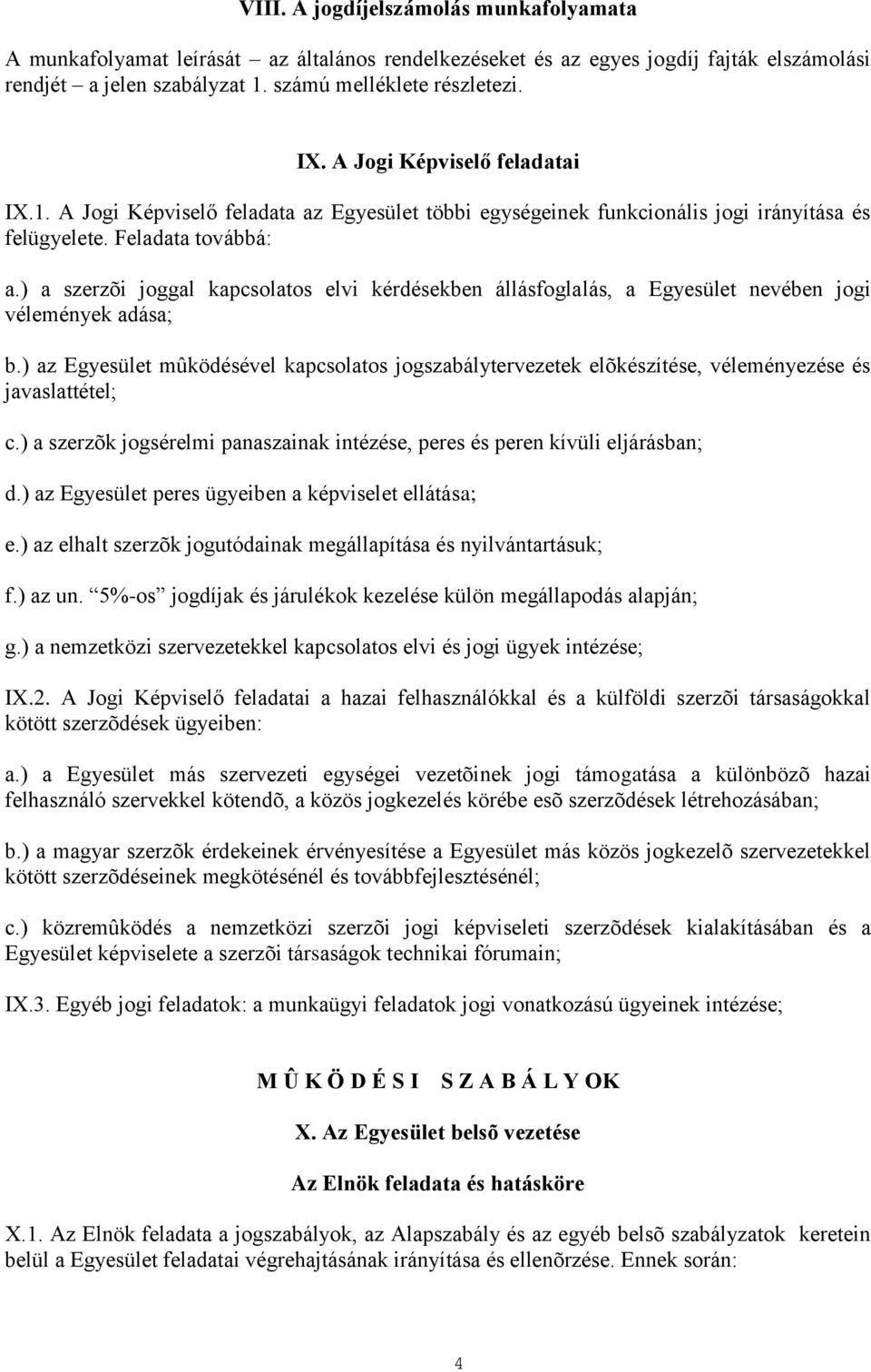 ) a szerzõi joggal kapcsolatos elvi kérdésekben állásfoglalás, a Egyesület nevében jogi vélemények adása; b.