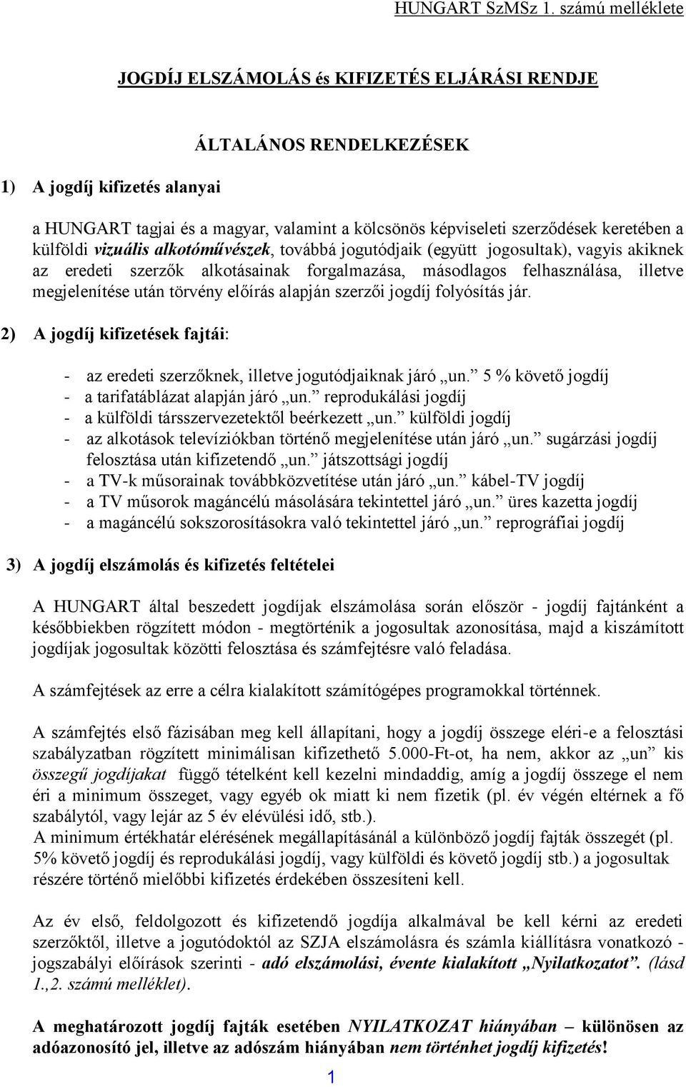 keretében a külföldi vizuális alkotóművészek, továbbá jogutódjaik (együtt jogosultak), vagyis akiknek az eredeti szerzők alkotásainak forgalmazása, másodlagos felhasználása, illetve megjelenítése