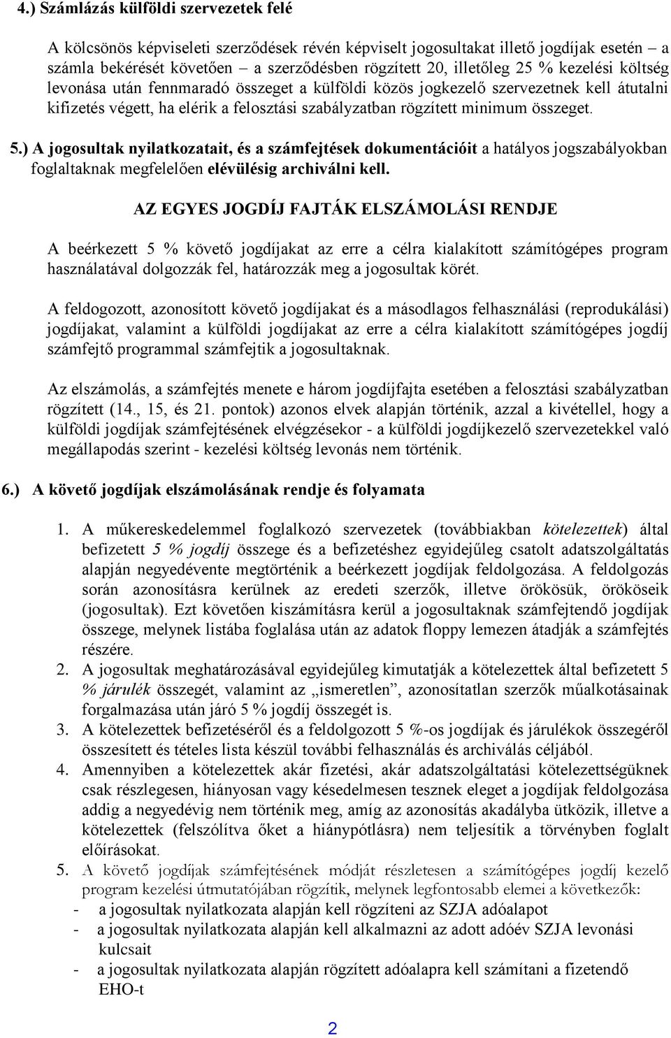 ) A jogosultak nyilatkozatait, és a számfejtések dokumentációit a hatályos jogszabályokban foglaltaknak megfelelően elévülésig archiválni kell.