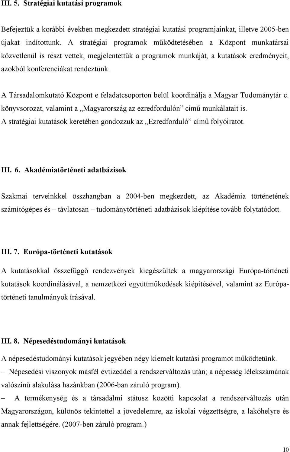 A Társadalomkutató Központ e feladatcsoporton belül koordinálja a Magyar Tudománytár c. könyvsorozat, valamint a Magyarország az ezredfordulón címő munkálatait is.