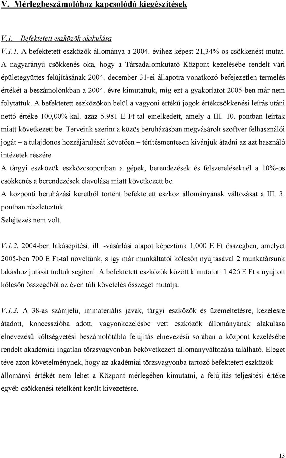 december 31-ei állapotra vonatkozó befejezetlen termelés értékét a beszámolónkban a 2004. évre kimutattuk, míg ezt a gyakorlatot 2005-ben már nem folytattuk.