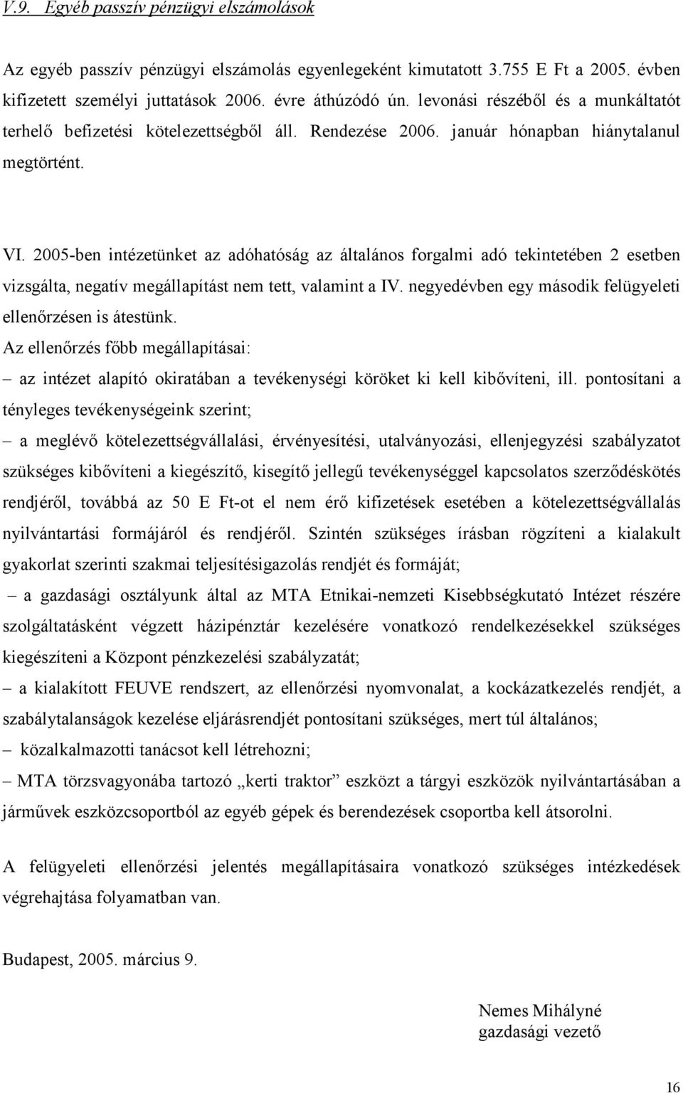 2005-ben intézetünket az adóhatóság az általános forgalmi adó tekintetében 2 esetben vizsgálta, negatív megállapítást nem tett, valamint a IV.