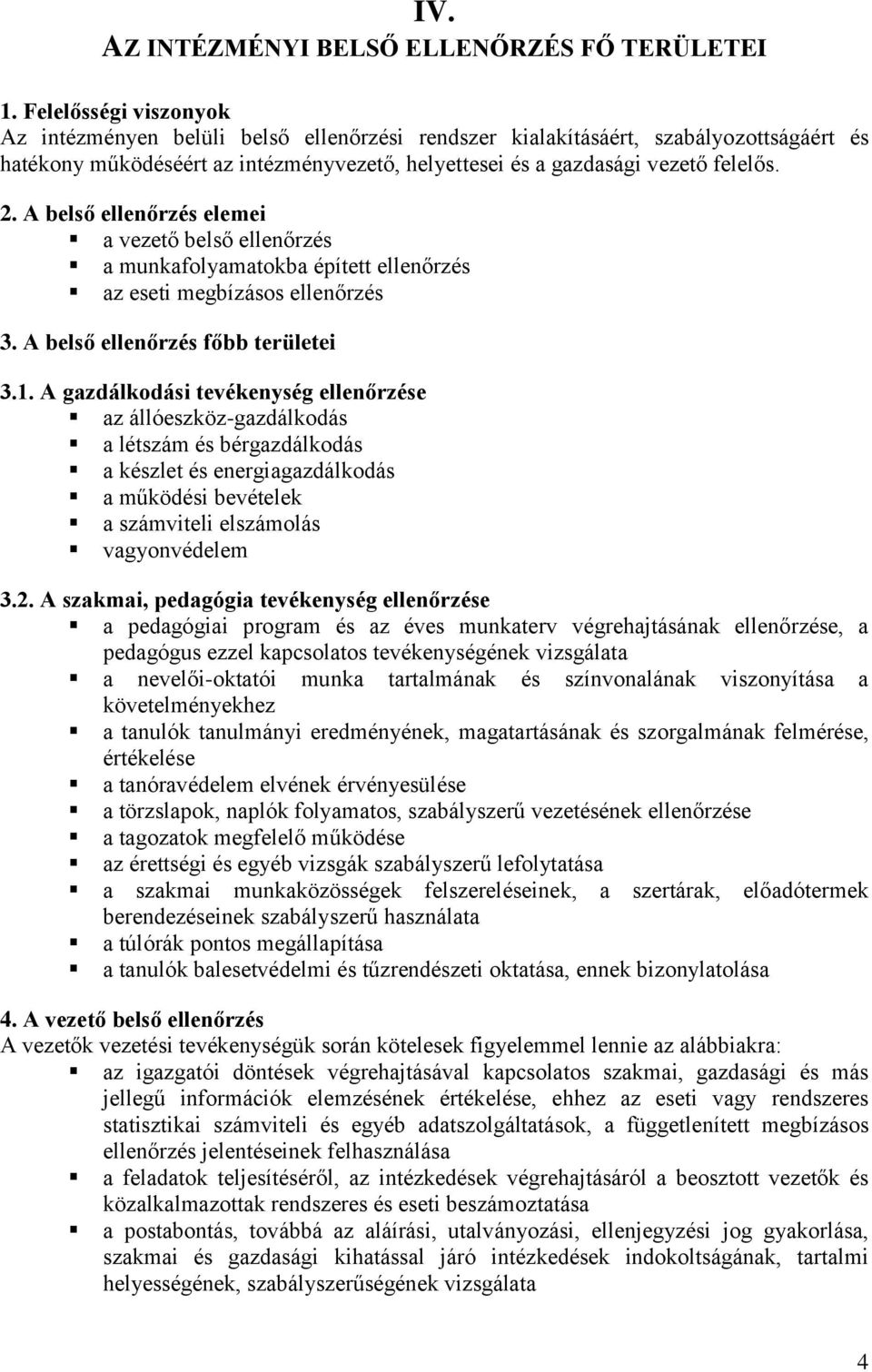 A belső ellenőrzés elemei a vezető belső ellenőrzés a munkafolyamatokba épített ellenőrzés az eseti megbízásos ellenőrzés 3. A belső ellenőrzés főbb területei 3.1.