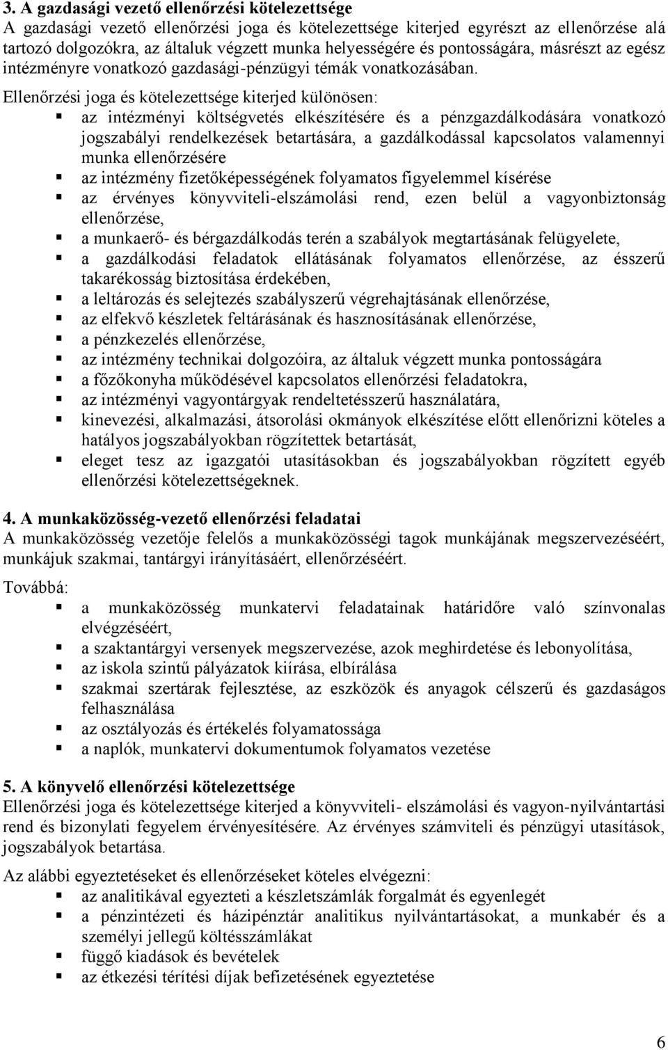 Ellenőrzési joga és kötelezettsége kiterjed különösen: az intézményi költségvetés elkészítésére és a pénzgazdálkodására vonatkozó jogszabályi rendelkezések betartására, a gazdálkodással kapcsolatos