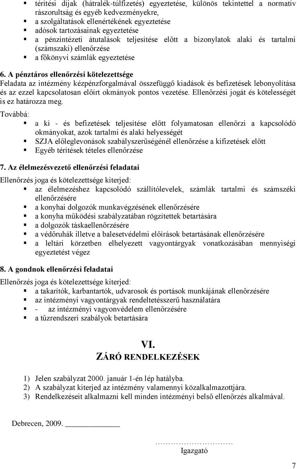 A pénztáros ellenőrzési kötelezettsége Feladata az intézmény kézpénzforgalmával összefüggő kiadások és befizetések lebonyolítása és az ezzel kapcsolatosan előírt okmányok pontos vezetése.