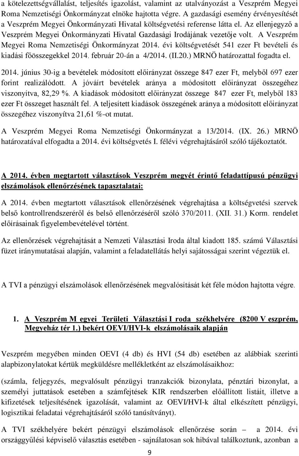 A Veszprém Megyei Roma Nemzetiségi Önkormányzat 2014. évi költségvetését 541 ezer Ft bevételi és kiadási főösszegekkel 2014. február 20-án a 4/2014. (II.20.) MRNÖ határozattal fogadta el. 2014. június 30-ig a bevételek módosított előirányzat összege 847 ezer Ft, melyből 697 ezer forint realizálódott.