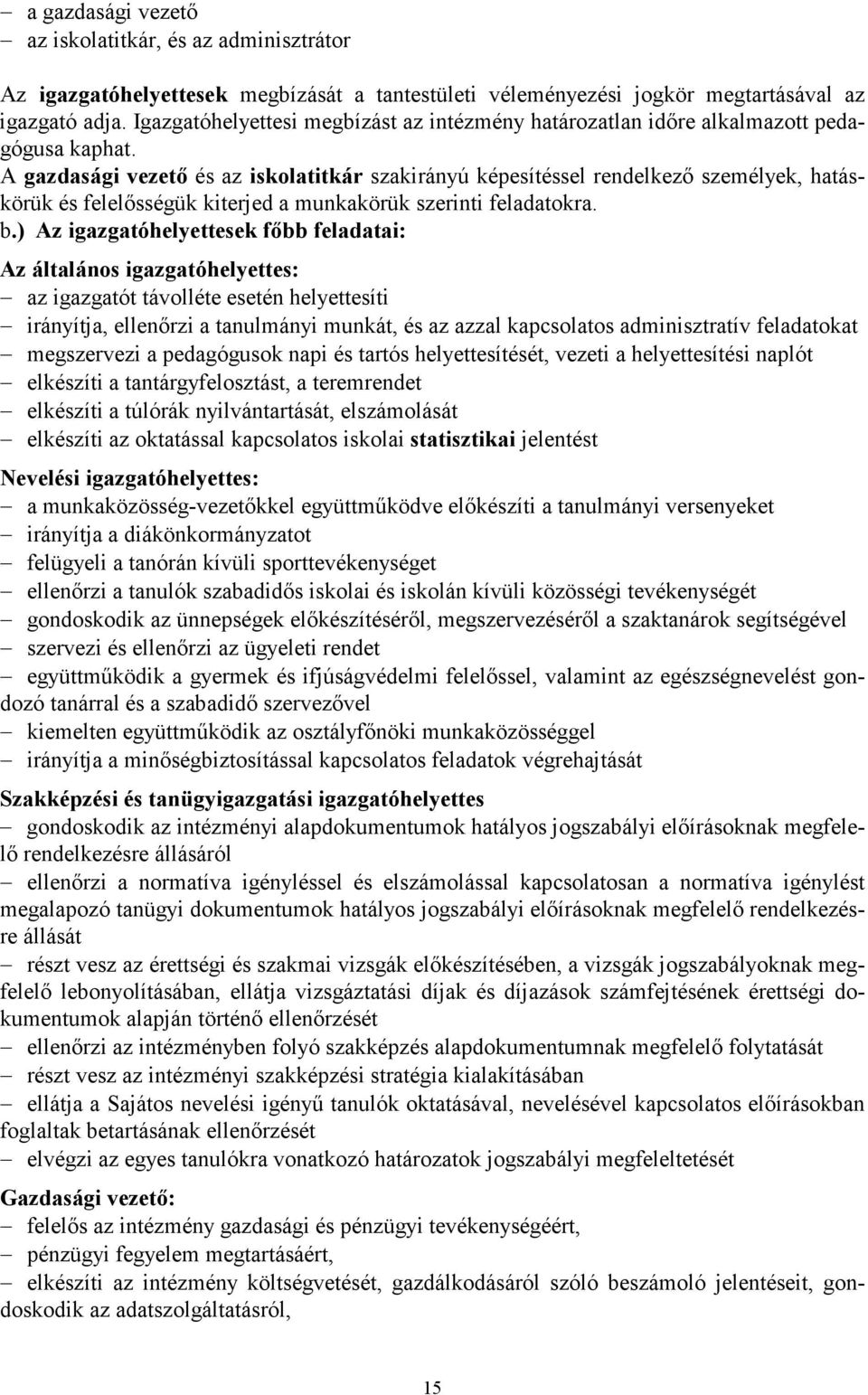 A gazdasági vezetı és az iskolatitkár szakirányú képesítéssel rendelkezı személyek, hatáskörük és felelısségük kiterjed a munkakörük szerinti feladatokra. b.