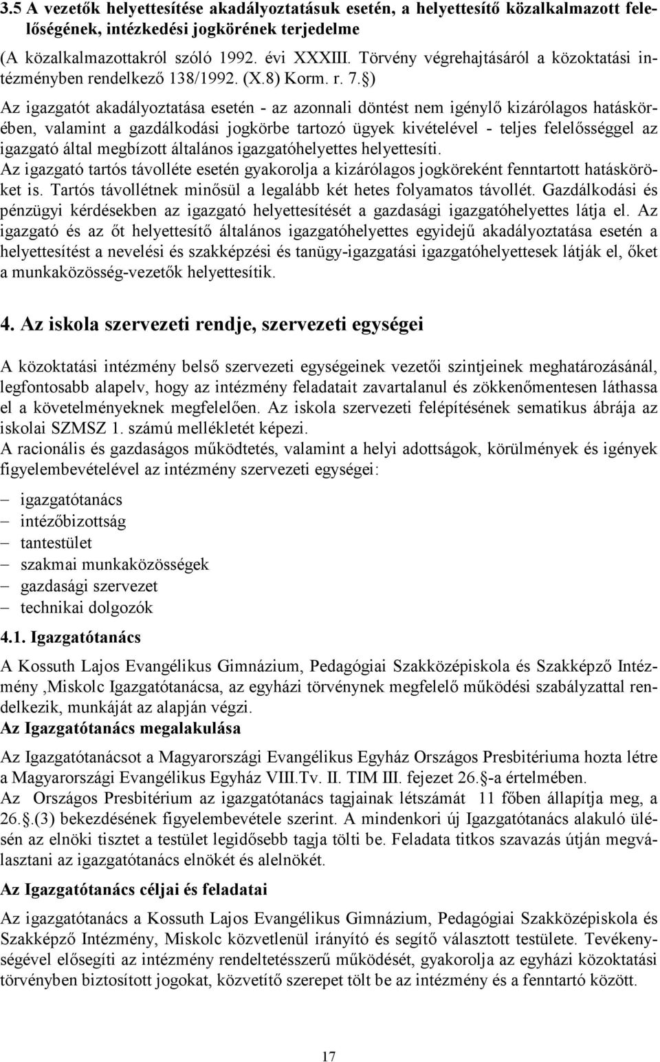 ) Az igazgatót akadályoztatása esetén - az azonnali döntést nem igénylı kizárólagos hatáskörében, valamint a gazdálkodási jogkörbe tartozó ügyek kivételével - teljes felelısséggel az igazgató által