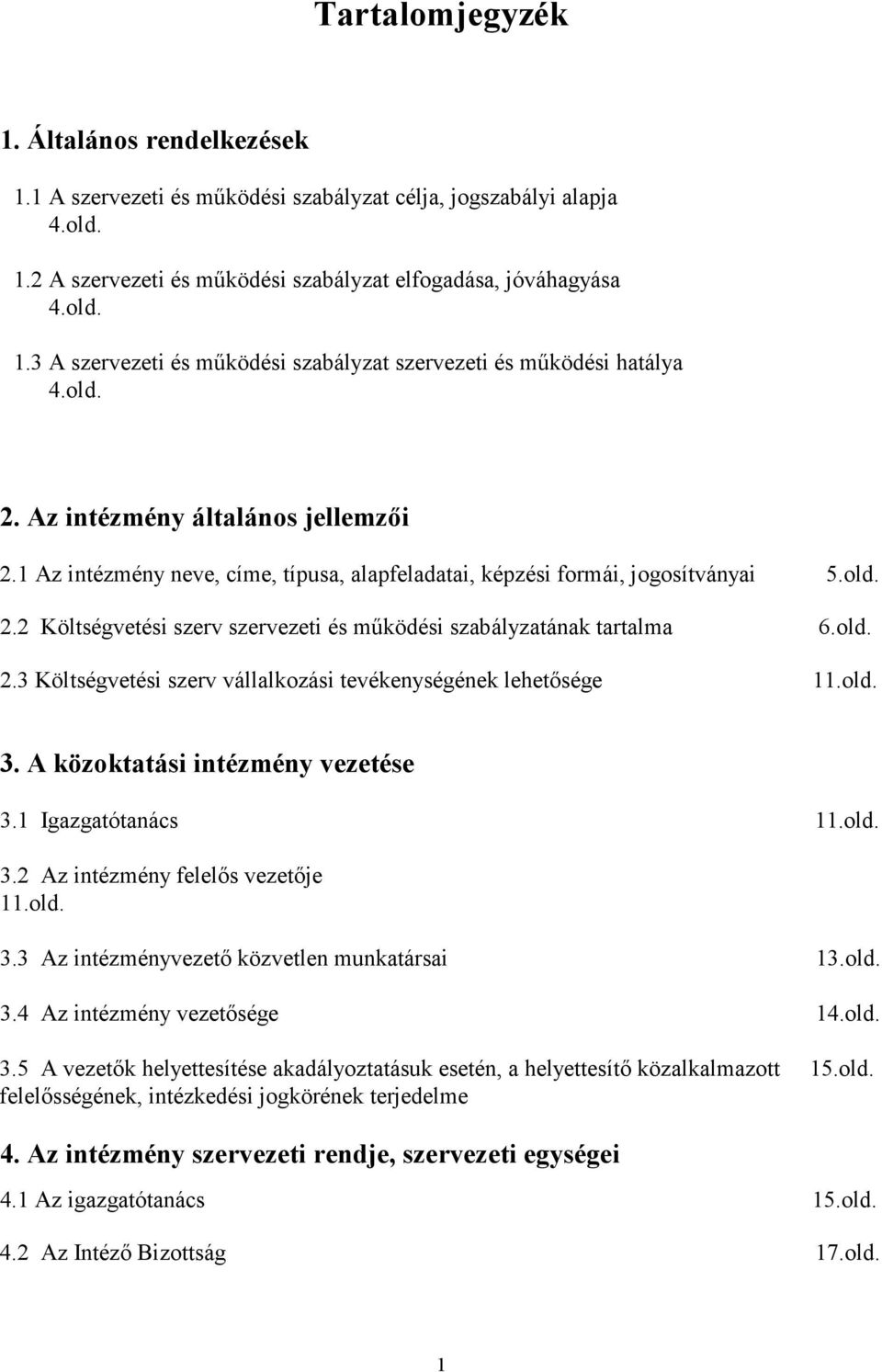 old. 2.3 Költségvetési szerv vállalkozási tevékenységének lehetısége 11.old. 3. A közoktatási intézmény vezetése 3.1 Igazgatótanács 11.old. 3.2 Az intézmény felelıs vezetıje 11.old. 3.3 Az intézményvezetı közvetlen munkatársai 13.