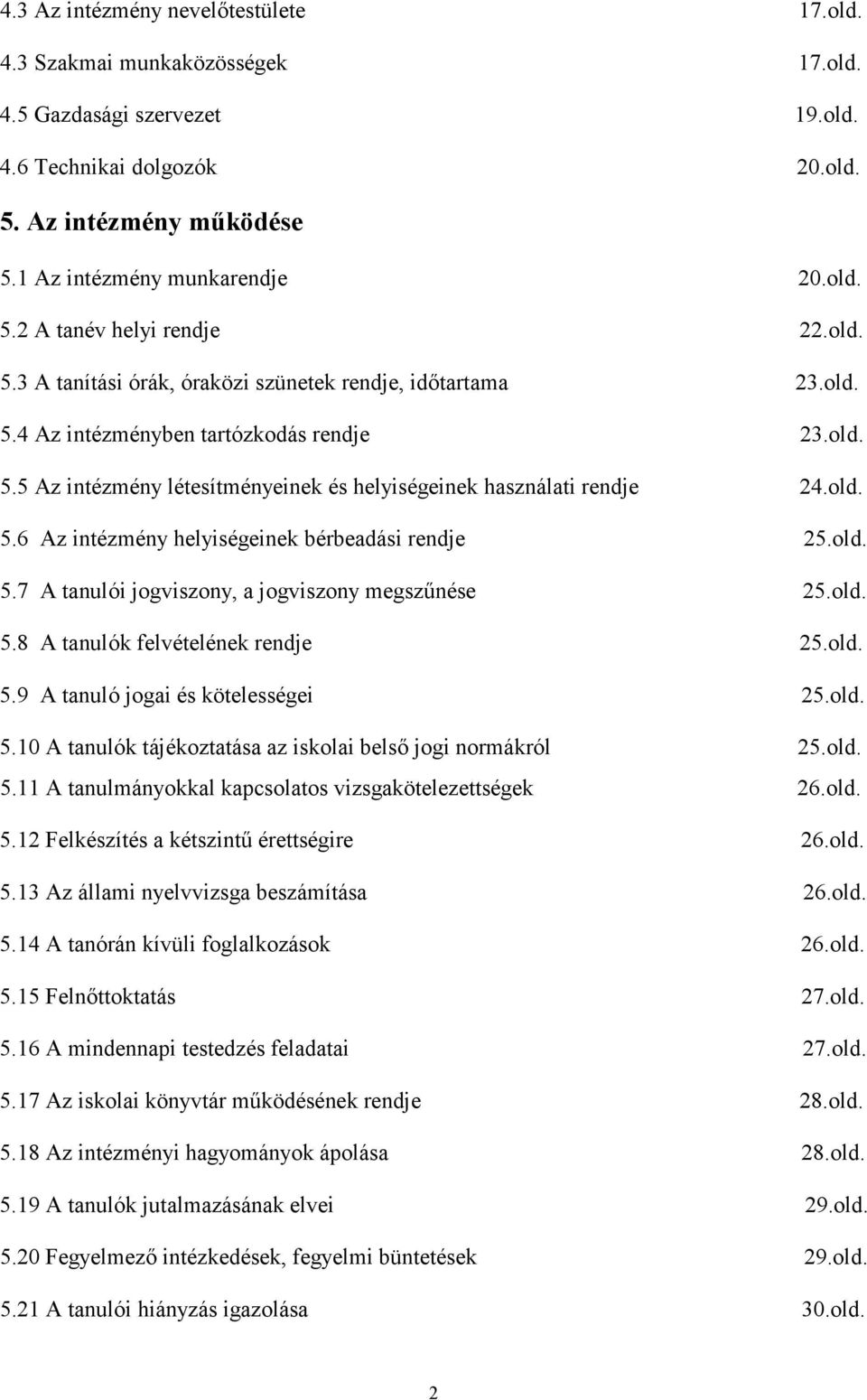 old. 5.6 Az intézmény helyiségeinek bérbeadási rendje 25.old. 5.7 A tanulói jogviszony, a jogviszony megszőnése 25.old. 5.8 A tanulók felvételének rendje 25.old. 5.9 A tanuló jogai és kötelességei 25.