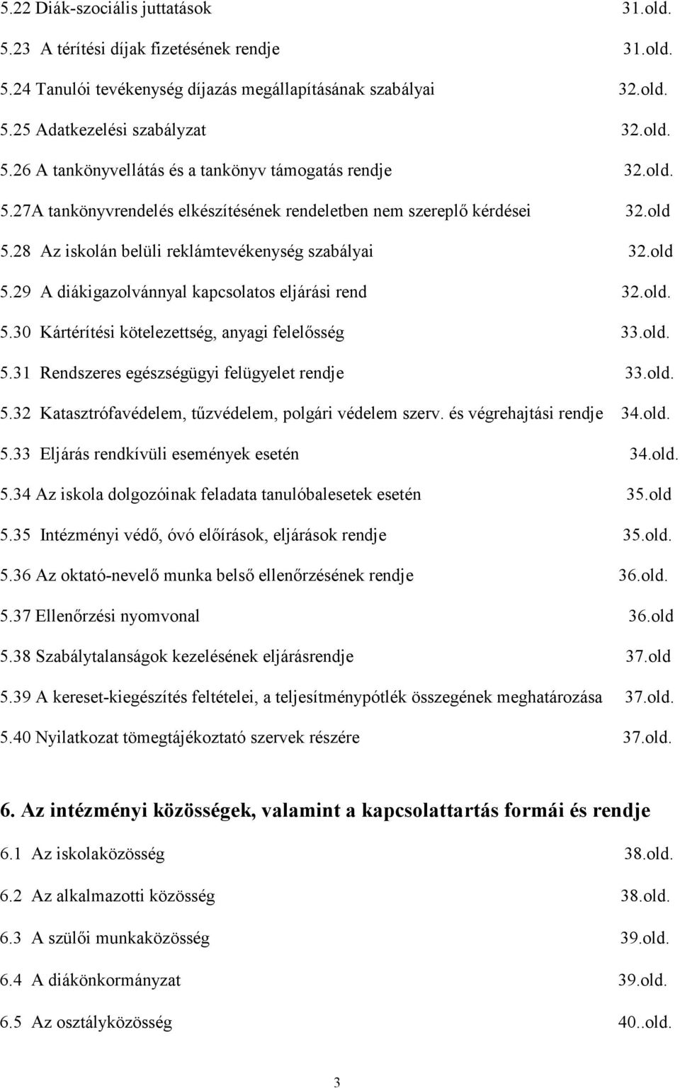 old. 5.31 Rendszeres egészségügyi felügyelet rendje 33.old. 5.32 Katasztrófavédelem, tőzvédelem, polgári védelem szerv. és végrehajtási rendje 34.old. 5.33 Eljárás rendkívüli események esetén 34.old. 5.34 Az iskola dolgozóinak feladata tanulóbalesetek esetén 35.