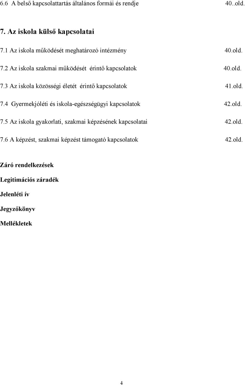 old. 7.4 Gyermekjóléti és iskola-egészségügyi kapcsolatok 42.old. 7.5 Az iskola gyakorlati, szakmai képzésének kapcsolatai 42.old. 7.6 A képzést, szakmai képzést támogató kapcsolatok 42.