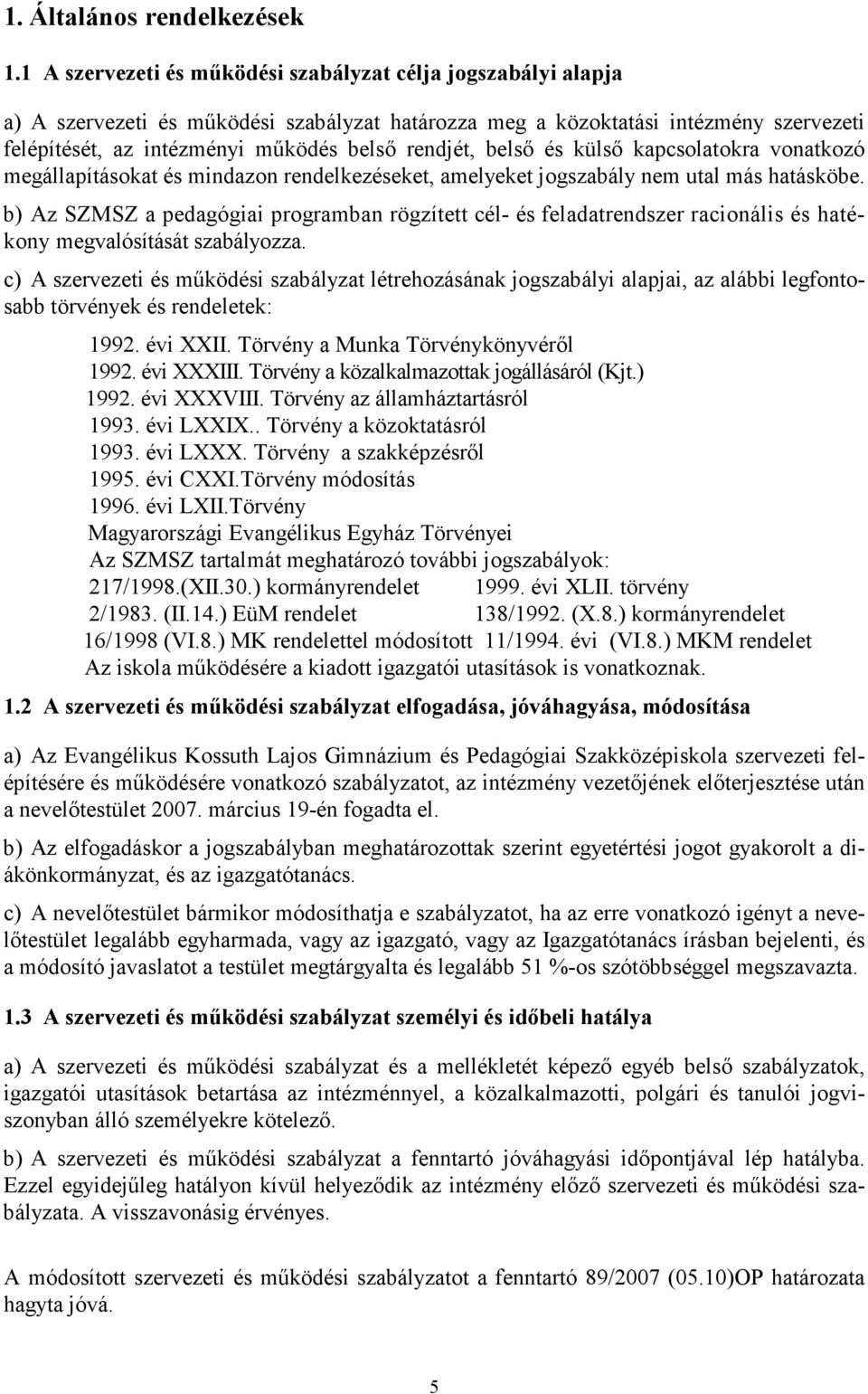 rendjét, belsı és külsı kapcsolatokra vonatkozó megállapításokat és mindazon rendelkezéseket, amelyeket jogszabály nem utal más hatásköbe.