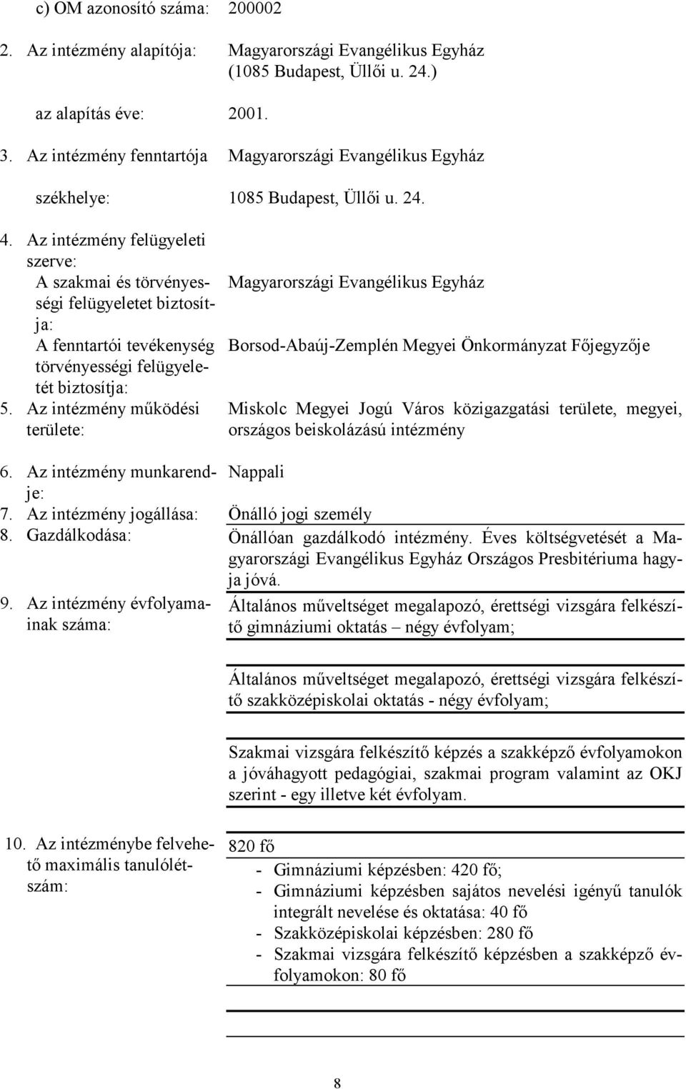 Az intézmény felügyeleti szerve: A szakmai és törvényességi felügyeletet biztosítja: A fenntartói tevékenység törvényességi felügyeletét biztosítja: 5.