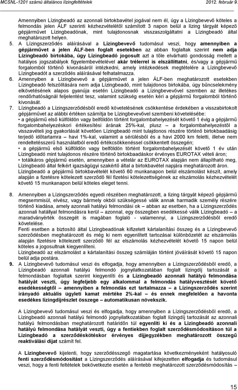 A Lízingszerződés aláírásával a Lízingbevevő tudomásul veszi, hogy amennyiben a gépjárművet a jelen ÁLF-ben foglalt esetekben az abban foglaltak szerint nem adja Lízingbeadó birtokába, úgy