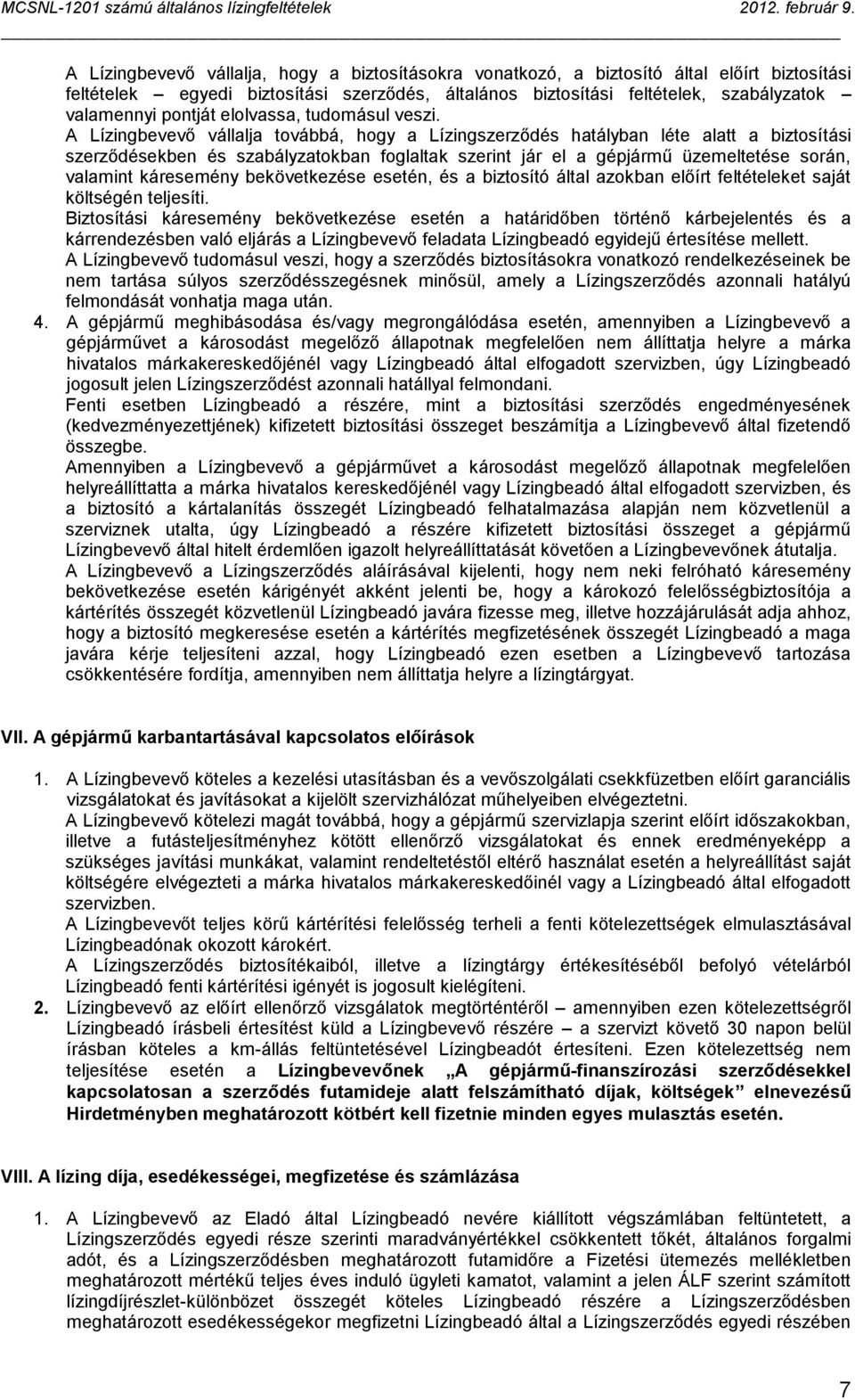 A Lízingbevevő vállalja továbbá, hogy a Lízingszerződés hatályban léte alatt a biztosítási szerződésekben és szabályzatokban foglaltak szerint jár el a gépjármű üzemeltetése során, valamint