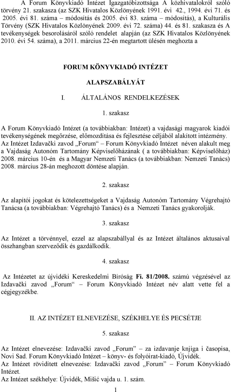 évi 54. száma), a 2011. március 22-én megtartott ülésén meghozta a FORUM KÖNYVKIADÓ INTÉZET ALAPSZABÁLYÁT I. ÁLTALÁNOS RENDELKEZÉSEK 1.