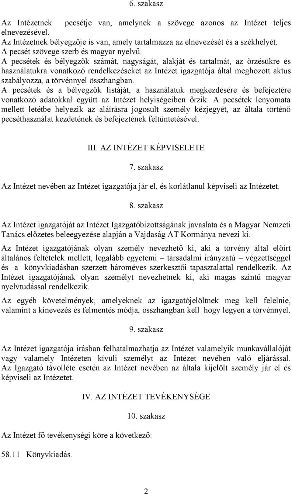 A pecsétek és bélyegzők számát, nagyságát, alakját és tartalmát, az őrzésükre és használatukra vonatkozó rendelkezéseket az Intézet igazgatója által meghozott aktus szabályozza, a törvénnyel