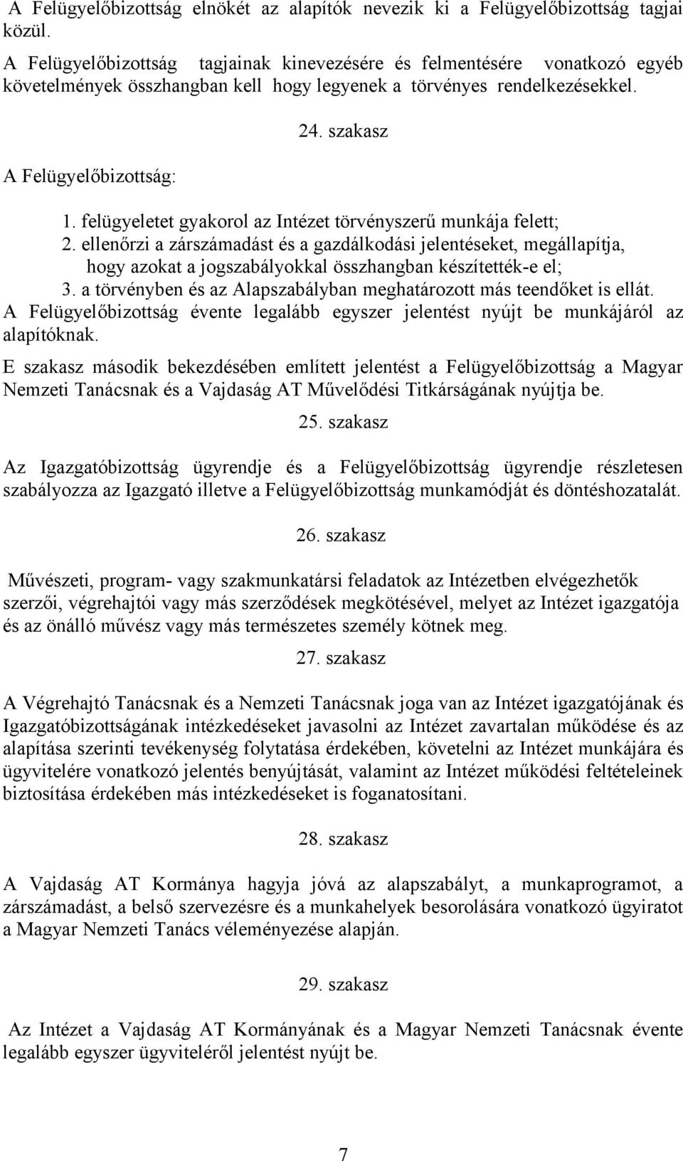 felügyeletet gyakorol az Intézet törvényszerű munkája felett; 2. ellenőrzi a zárszámadást és a gazdálkodási jelentéseket, megállapítja, hogy azokat a jogszabályokkal összhangban készítették-e el; 3.