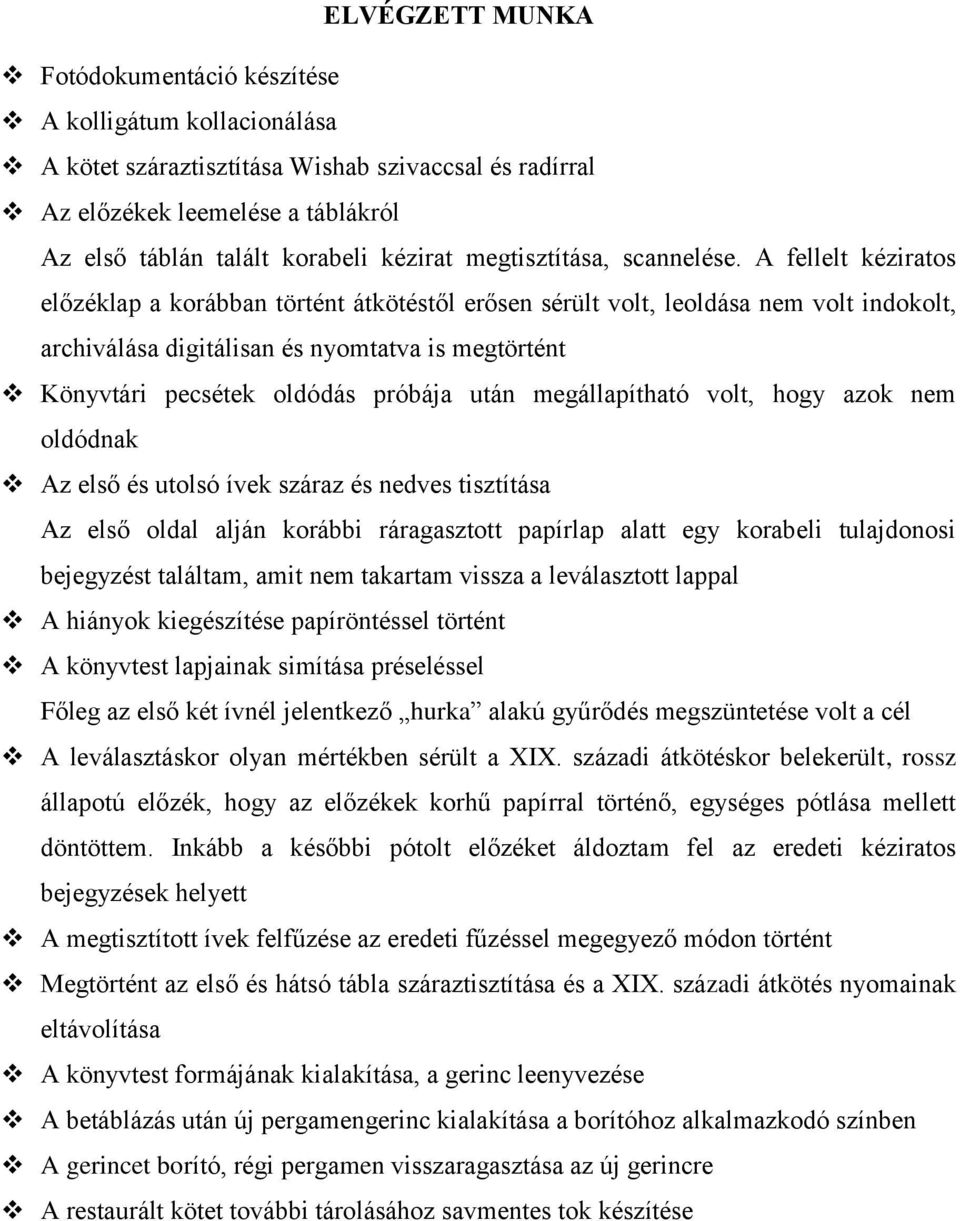 A fellelt kéziratos előzéklap a korábban történt átkötéstől erősen sérült volt, leoldása nem volt indokolt, archiválása digitálisan és nyomtatva is megtörtént Könyvtári pecsétek oldódás próbája után