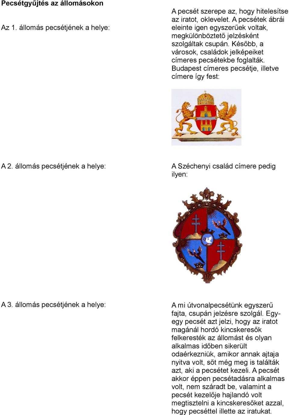Budapest címeres pecsétje, illetve címere így fest: A 2. állomás pecsétjének a helye: A Széchenyi család címere pedig ilyen: A 3.