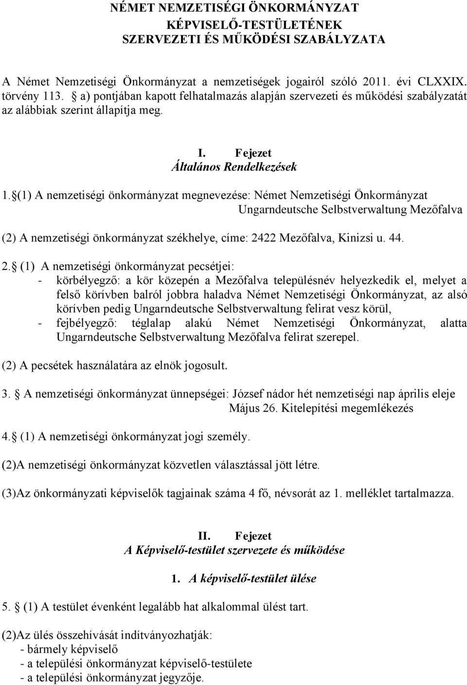 (1) A nemzetiségi önkormányzat megnevezése: Német Nemzetiségi Önkormányzat Ungarndeutsche Selbstverwaltung Mezőfalva (2) A nemzetiségi önkormányzat székhelye, címe: 24