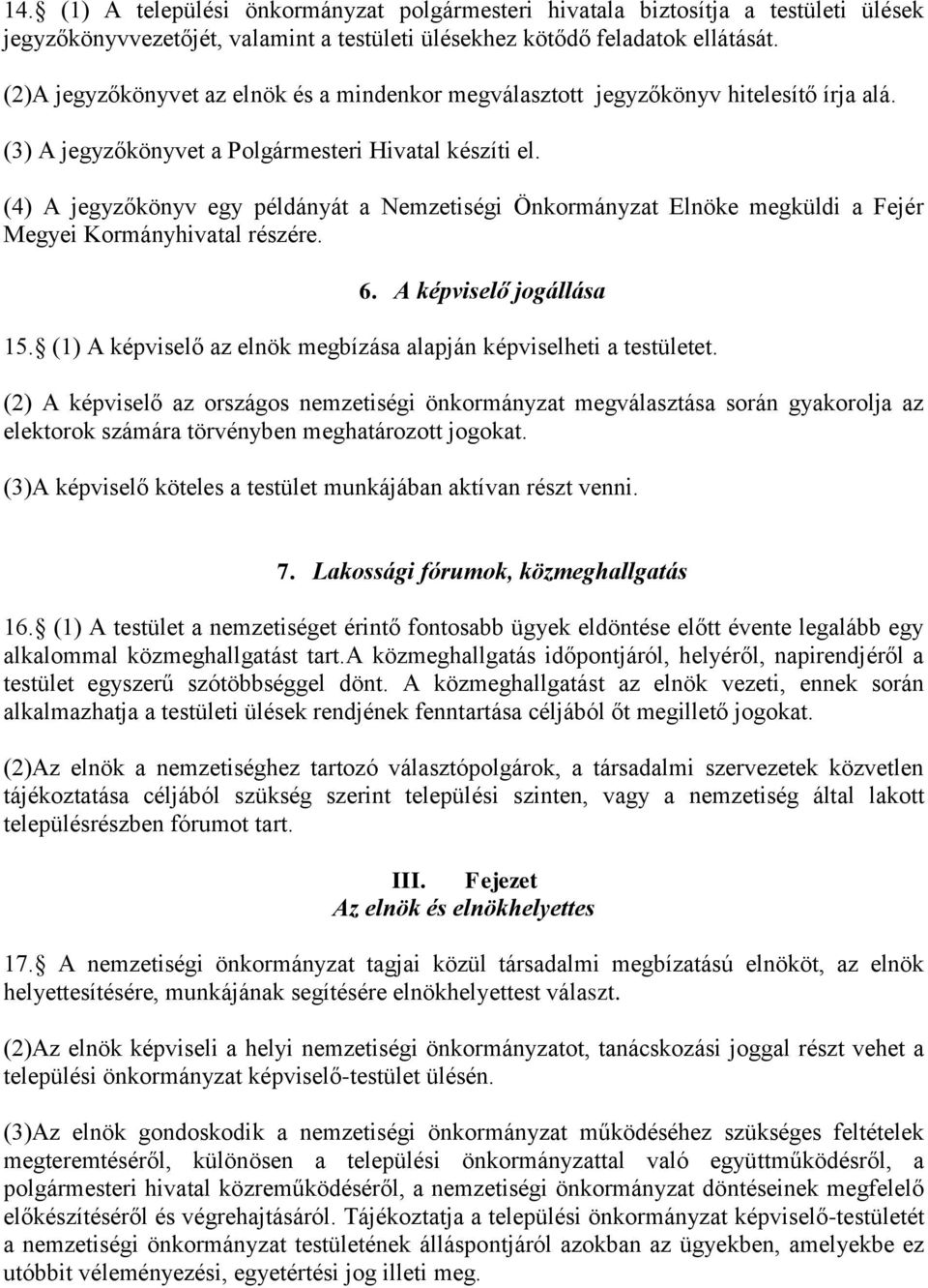 (4) A jegyzőkönyv egy példányát a Nemzetiségi Önkormányzat Elnöke megküldi a Fejér Megyei Kormányhivatal részére. 6. A képviselő jogállása 15.