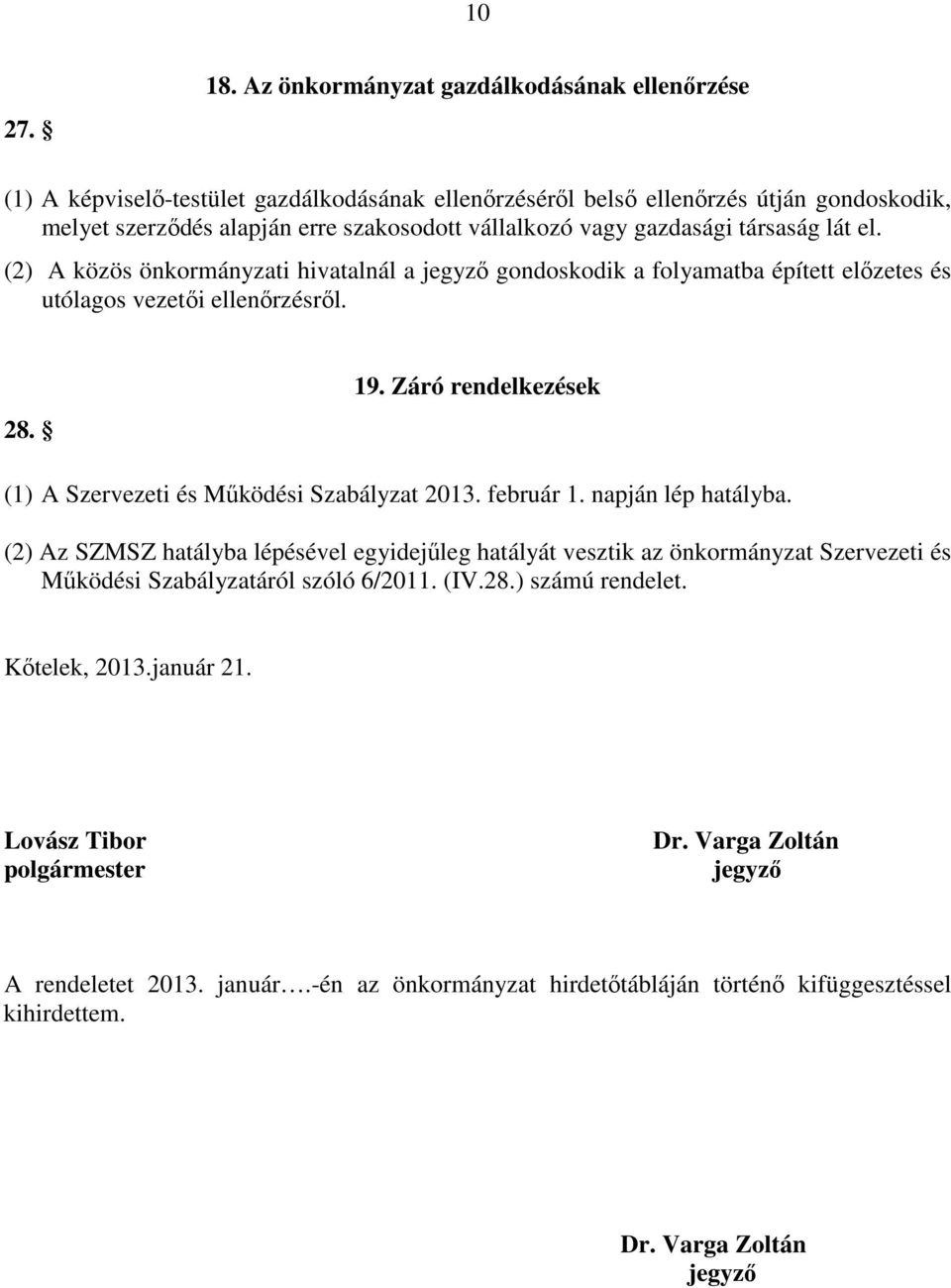 gazdasági társaság lát el. (2) A közös önkormányzati hivatalnál a jegyzı gondoskodik a folyamatba épített elızetes és utólagos vezetıi ellenırzésrıl. 28. 19.