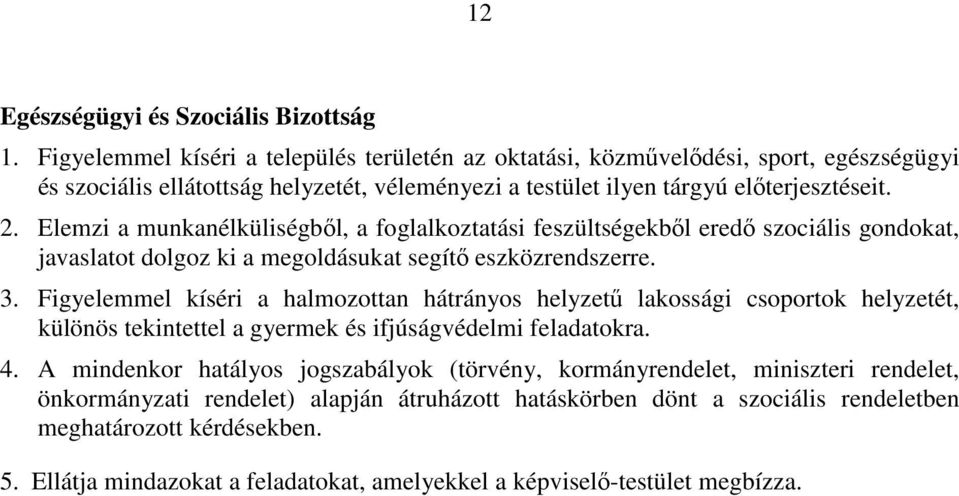 Elemzi a munkanélküliségbıl, a foglalkoztatási feszültségekbıl eredı szociális gondokat, javaslatot dolgoz ki a megoldásukat segítı eszközrendszerre. 3.