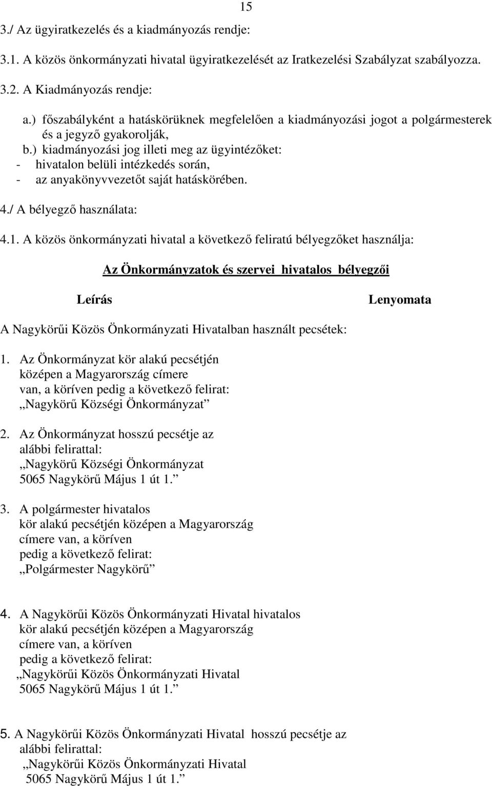 ) kiadmányozási jog illeti meg az ügyintézıket: - hivatalon belüli intézkedés során, - az anyakönyvvezetıt saját hatáskörében. 4./ A bélyegzı használata: 4.1.