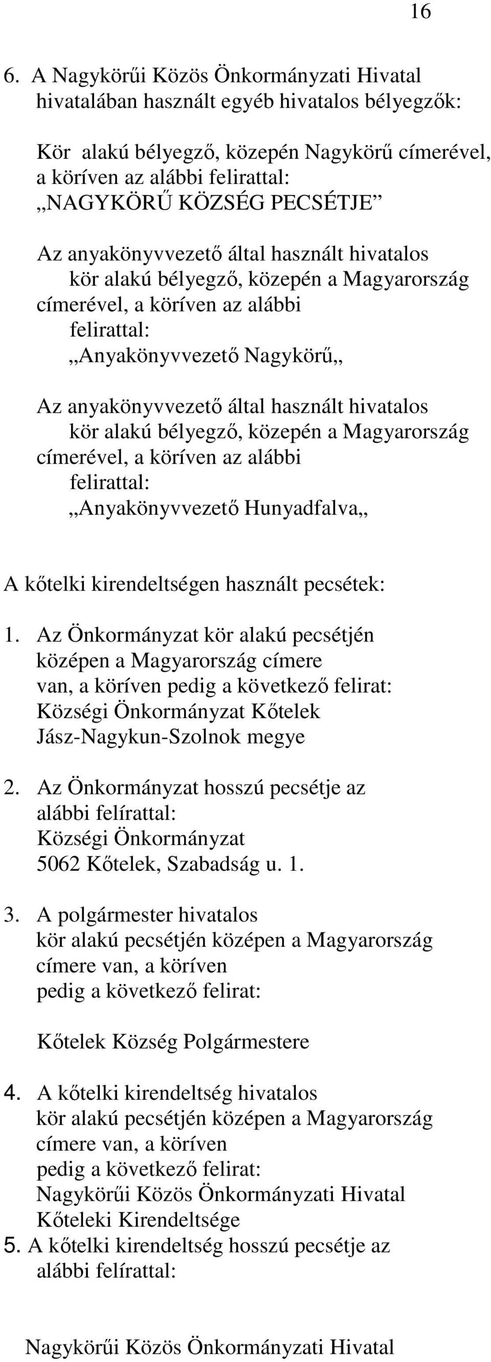 kör alakú bélyegzı, közepén a Magyarország címerével, a köríven az alábbi felirattal: Anyakönyvvezetı Hunyadfalva A kıtelki kirendeltségen használt pecsétek: 1.