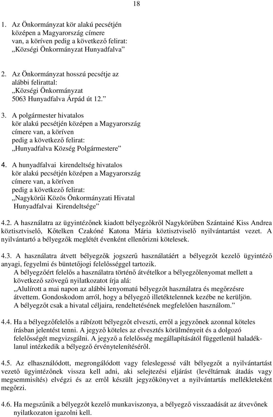A polgármester hivatalos kör alakú pecsétjén középen a Magyarország címere van, a köríven pedig a következı felirat: Hunyadfalva Község Polgármestere 4.