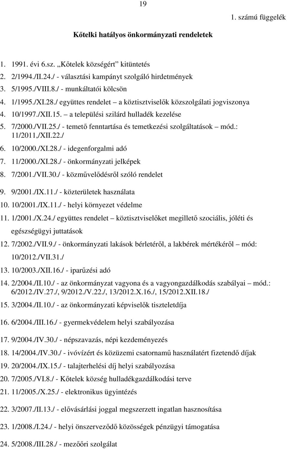 / - temetı fenntartása és temetkezési szolgáltatások mód.: 11/2011,/XII.22./ 6. 10/2000./XI.28./ - idegenforgalmi adó 7. 11/2000./XI.28./ - önkormányzati jelképek 8. 7/2001./VII.30.