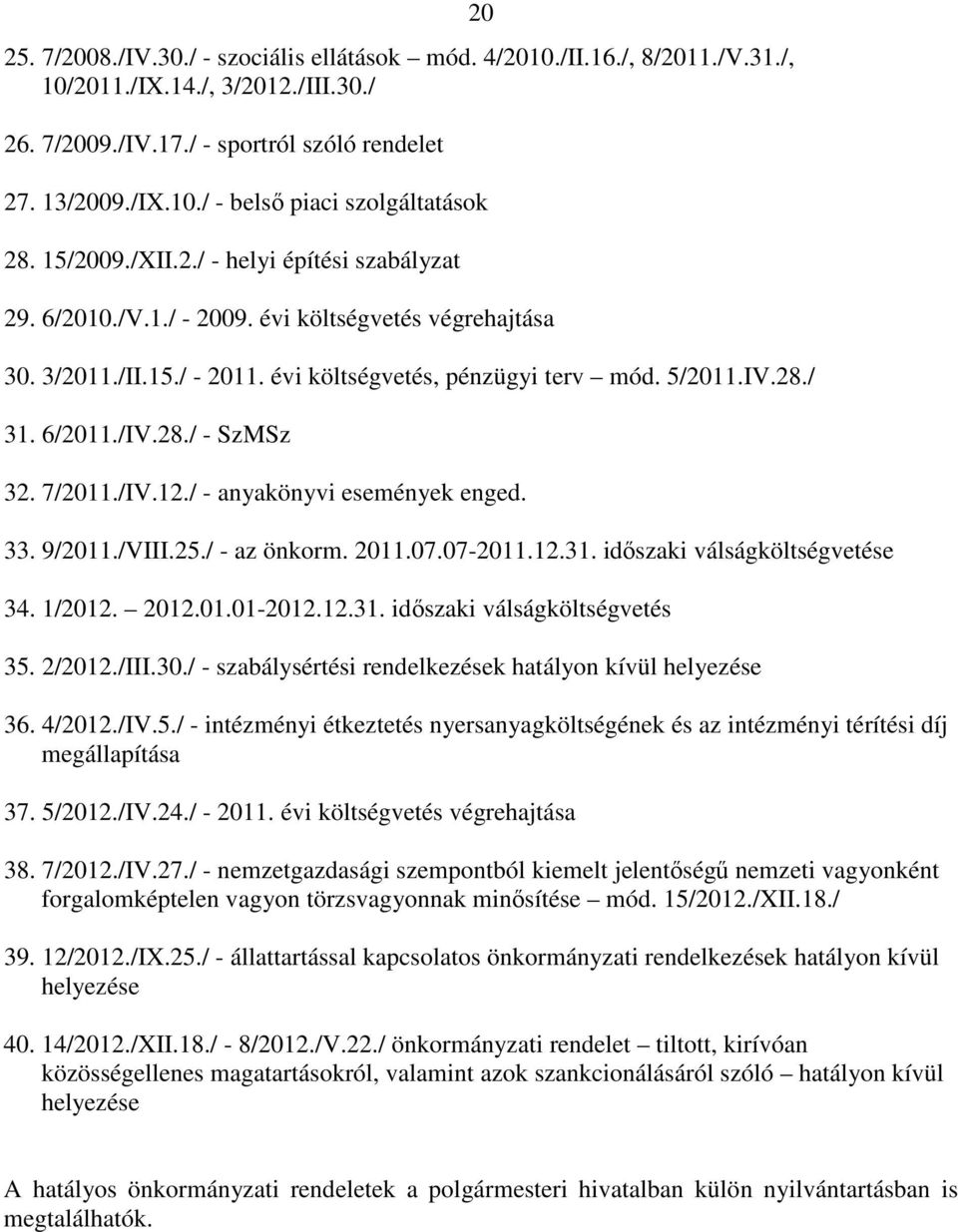 28./ - SzMSz 32. 7/2011./IV.12./ - anyakönyvi események enged. 33. 9/2011./VIII.25./ - az önkorm. 2011.07.07-2011.12.31. idıszaki válságköltségvetése 34. 1/2012. 2012.01.01-2012.12.31. idıszaki válságköltségvetés 35.