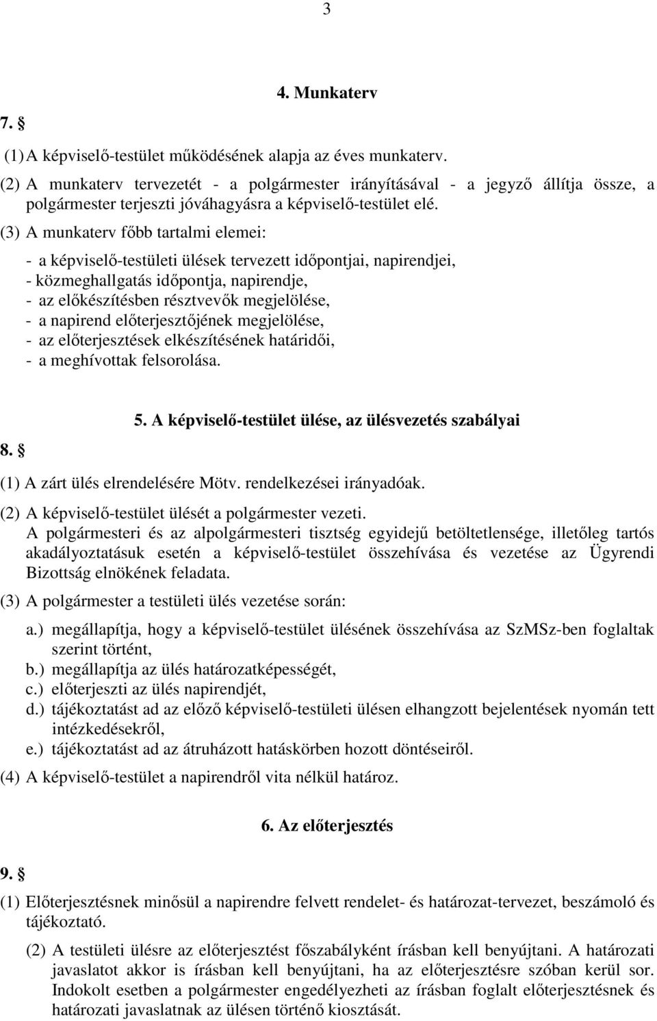 (3) A munkaterv fıbb tartalmi elemei: - a képviselı-testületi ülések tervezett idıpontjai, napirendjei, - közmeghallgatás idıpontja, napirendje, - az elıkészítésben résztvevık megjelölése, - a