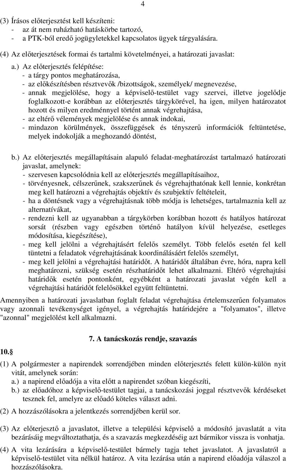 ) Az elıterjesztés felépítése: - a tárgy pontos meghatározása, - az elıkészítésben résztvevık /bizottságok, személyek/ megnevezése, - annak megjelölése, hogy a képviselı-testület vagy szervei,